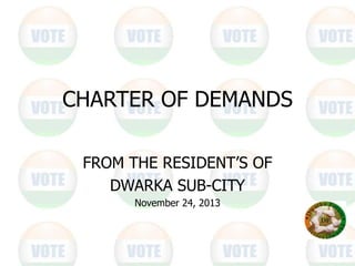 CHARTER OF DEMANDS
FROM THE RESIDENT’S OF
DWARKA SUB-CITY
November 24, 2013

 