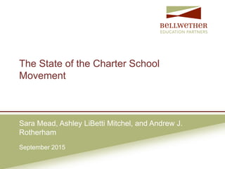 Sara Mead, Ashley LiBetti Mitchel, and Andrew J.
Rotherham
September 2015
The State of the Charter School
Movement
 