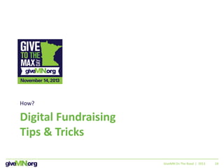 24
Digital Fundraising
Tips & Tricks
How?
GiveMN On The Road | 2013
 