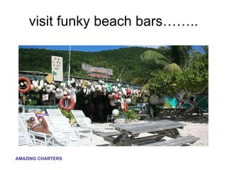 visit funky beach bars…….. 