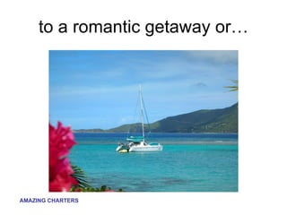 to a romantic getaway or… 