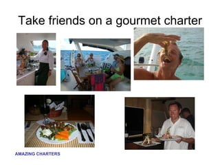 Take friends on a gourmet charter 