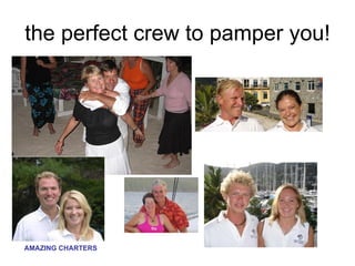 the perfect crew to pamper you! 