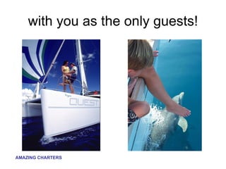 with you as the only guests! 