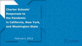 Charter Schools'
Responses to
the Pandemic
in California, New York,
and Washington State
February 2022
 