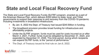 | icemiller.com
The State and Local Fiscal Recovery Funds (SLFRF) program, enacted as a part of
the American Rescue Plan, ...