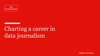 Charting a career in
data journalism
Salford, 3rd May
 