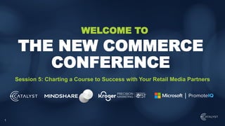 1
Session 5: Charting a Course to Success with Your Retail Media Partners
THE NEW COMMERCE
CONFERENCE
WELCOME TO
 