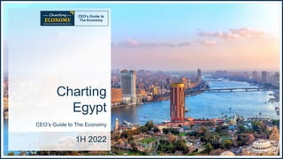 Charting
Egypt
CEO’s Guide to The Economy
1H 2022
ECONOMY
Charting CEO’s Guide to
The Economy
 