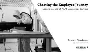Charting the Employee Journey
Lennart Overkamp
@OverkampLennart
Lessons learned at KLM Component Services
 