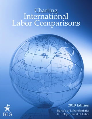 Charting
International
Labor Comparisons
2010 Edition
Bureau of Labor Statistics
U.S. Department of Labor
 