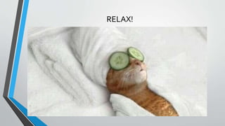 RELAX!
 