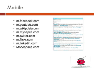 Mobile m.facebook.com m.youtube.com m.wikipdeia.com m.mysapce.com m.twitter.com m.flickr.com m.linkedin.com Mocospace.com 