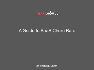 A Guide to SaaS Churn Rate
chartmogul.com
 