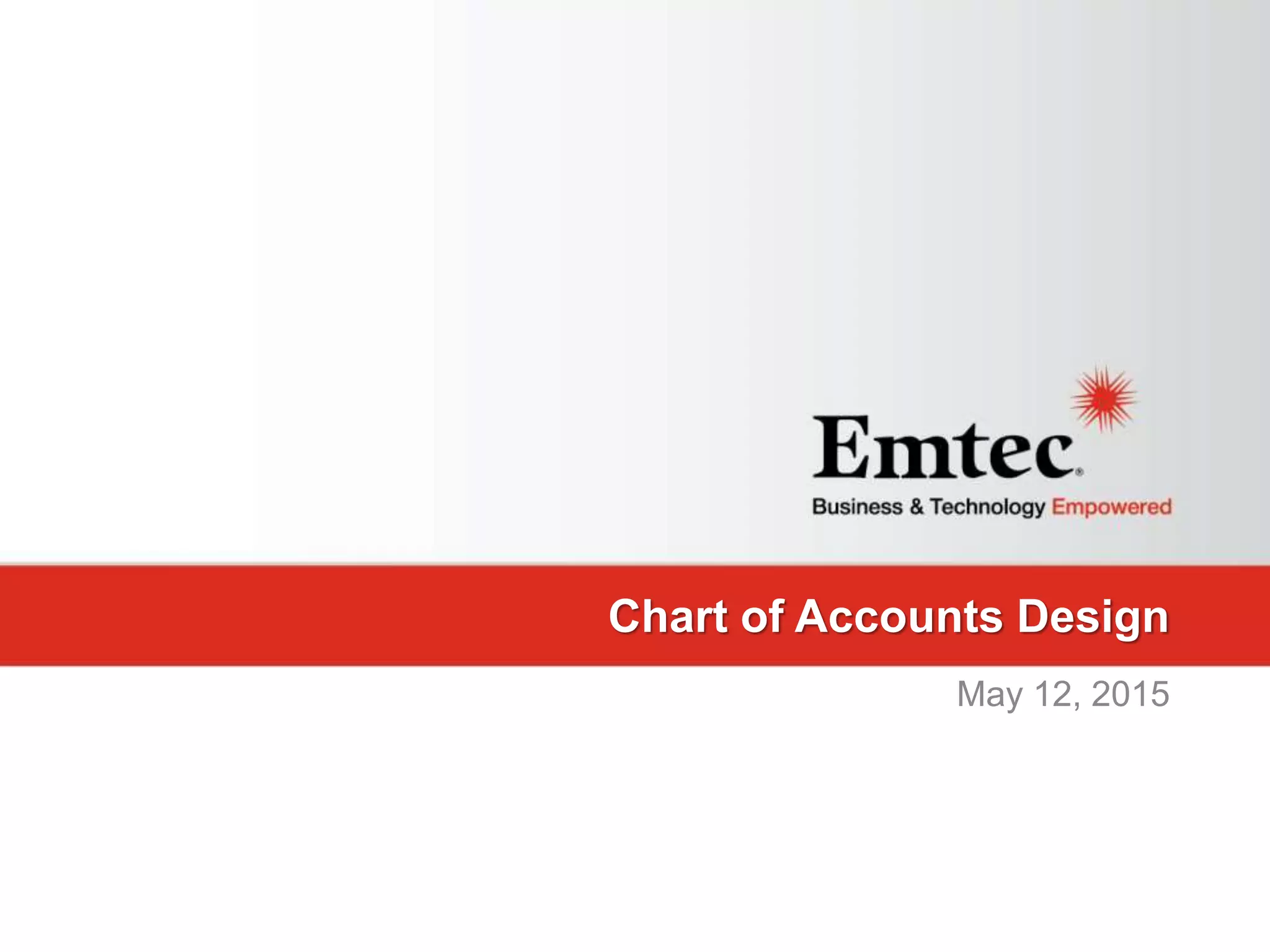Emtec, Inc. Proprietary & Confidential. All rights reserved 2015.
Chart of Accounts Design
May 12, 2015
 