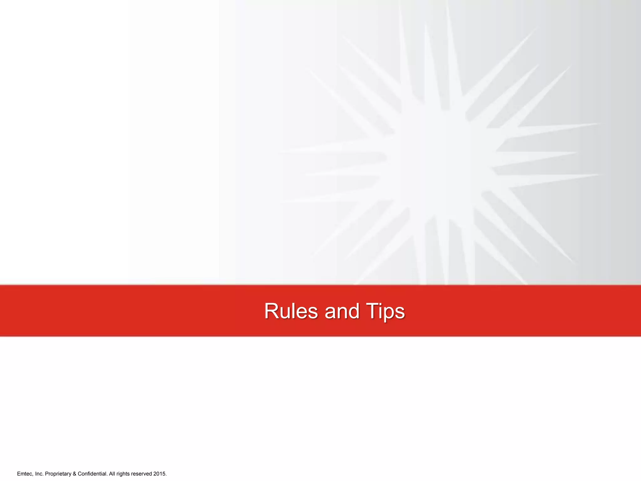 Emtec, Inc. Proprietary & Confidential. All rights reserved 2015.
Rules and Tips
 