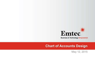 Emtec, Inc. Proprietary & Confidential. All rights reserved 2015.
Chart of Accounts Design
May 12, 2015
 