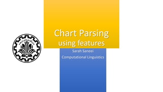 Chart Parsing
using features
Sarah Saneei
Computational Linguistics
 