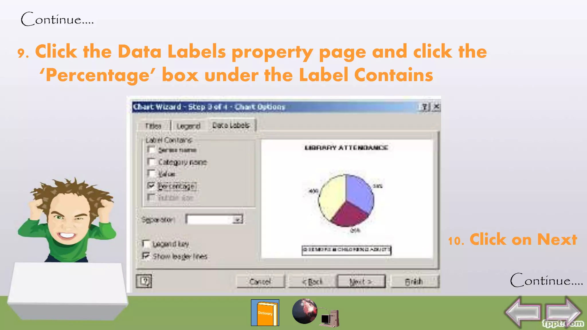 9. Click the Data Labels property page and click the
‘Percentage’ box under the Label Contains
Continue….
10. Click on Next
Continue….
 