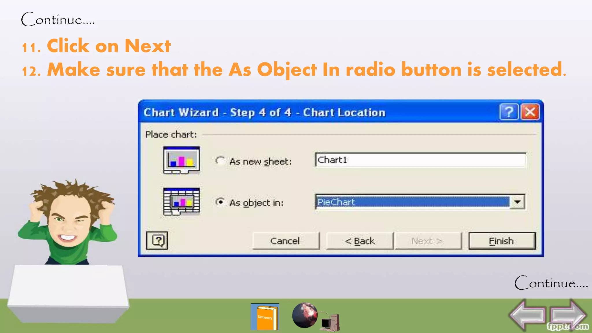 Continue….
11. Click on Next
12. Make sure that the As Object In radio button is selected.
Continue….
 