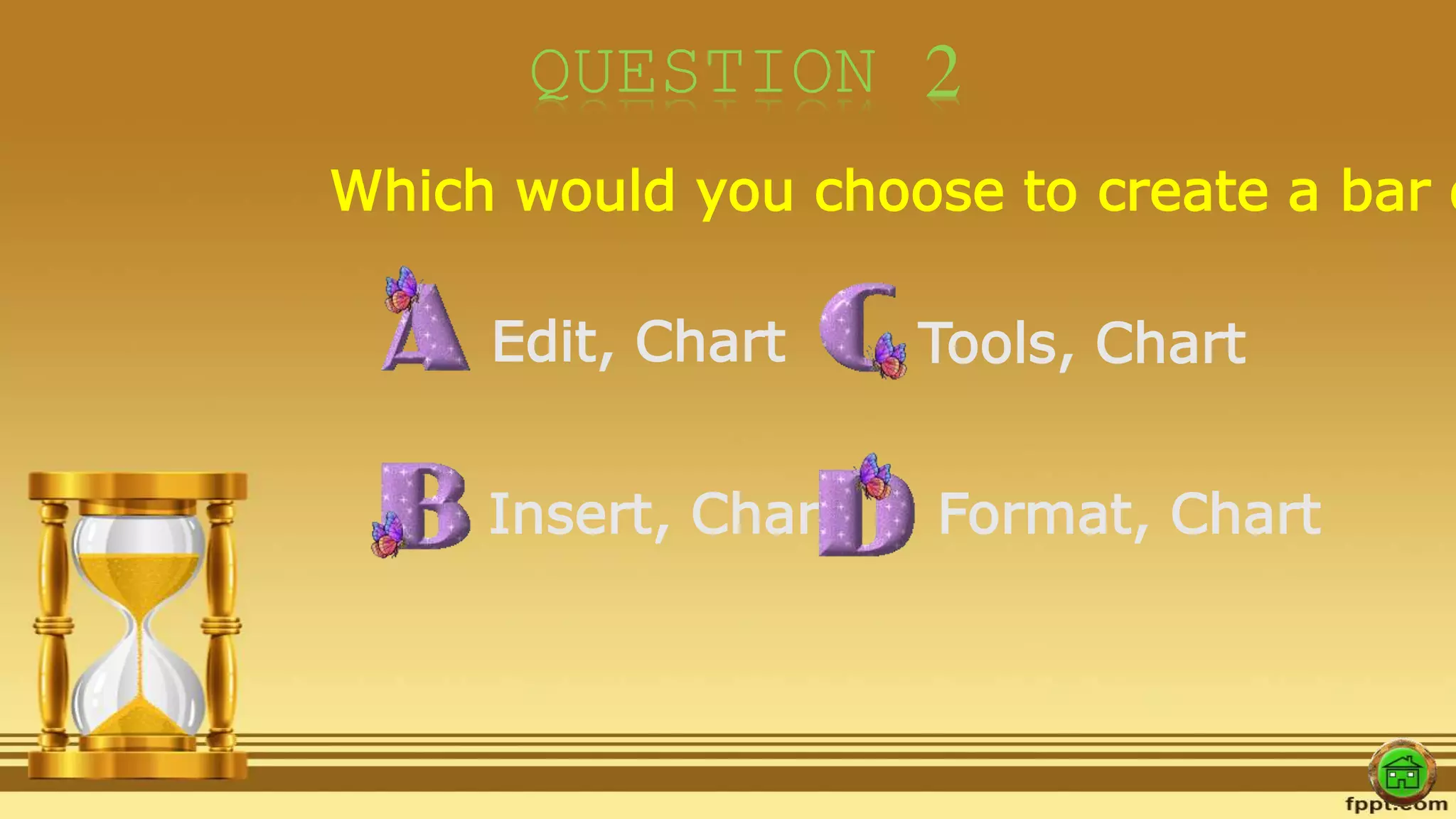 QUESTION 2
Which would you choose to create a bar d
Edit, Chart
Insert, Chart
Tools, Chart
Format, Chart
 