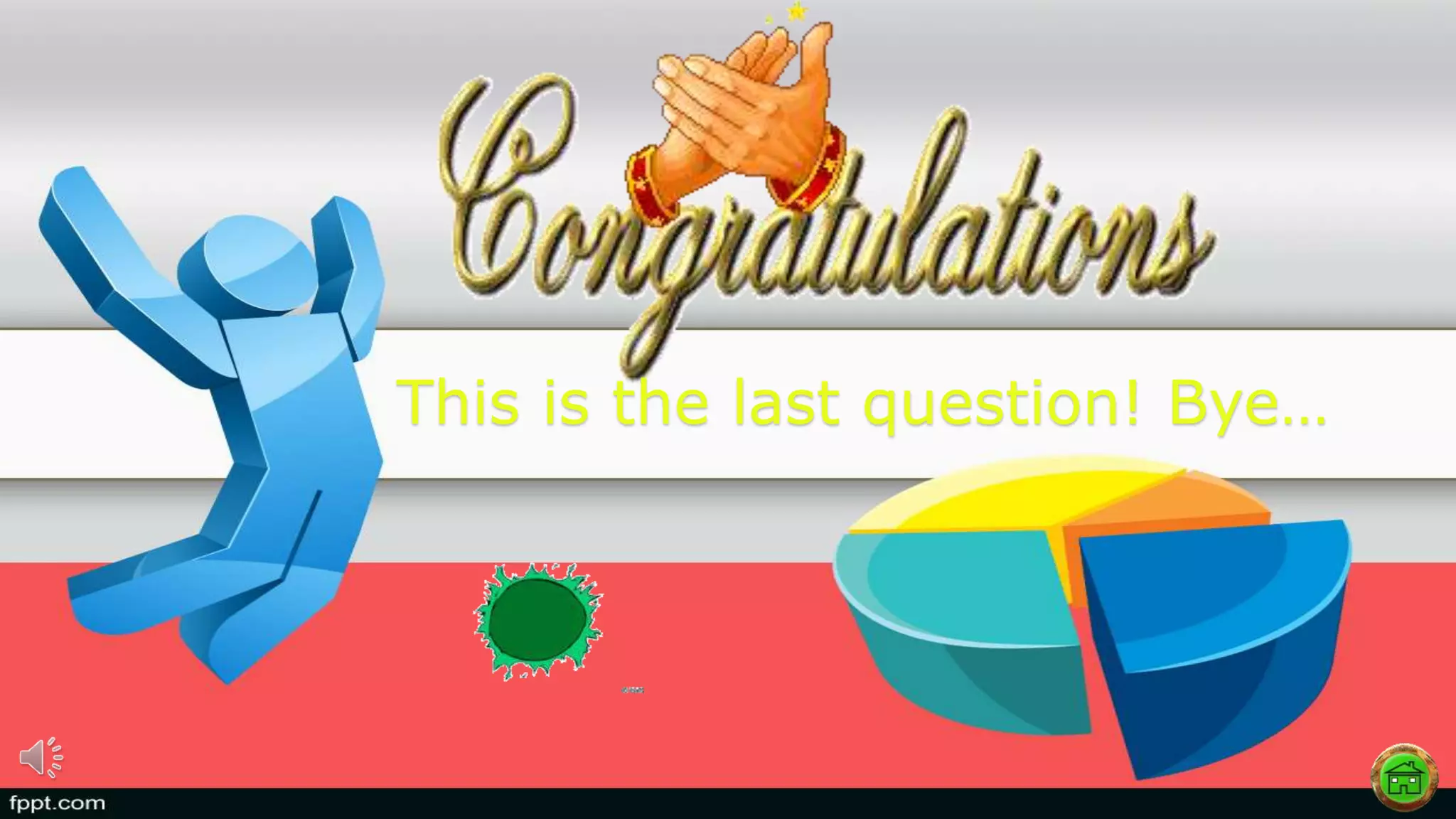 This is the last question! Bye…
 