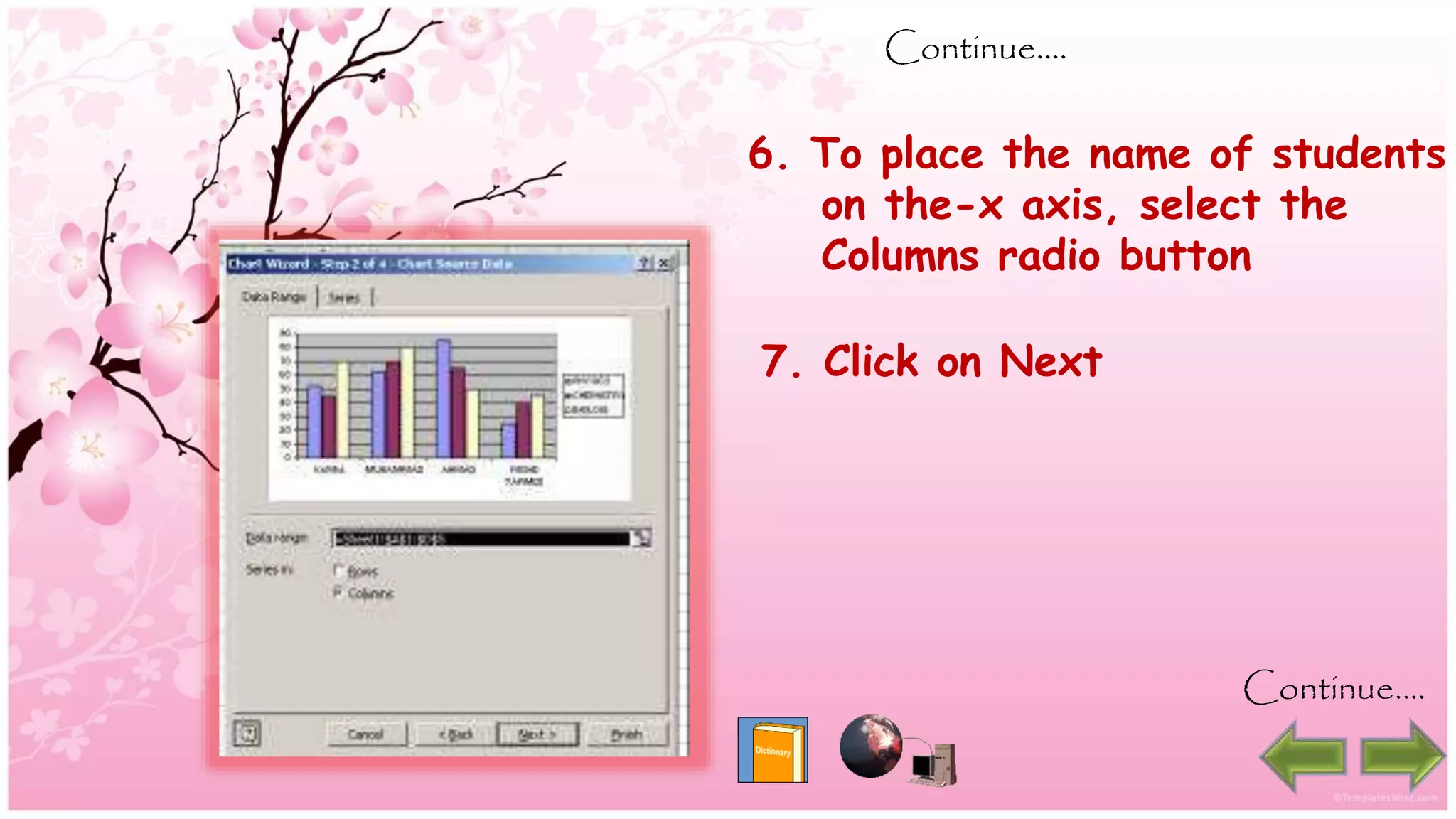 Continue….
6. To place the name of students
on the-x axis, select the
Columns radio button
7. Click on Next
Continue….
 