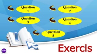 Exercis
Question
1
Question
3
Question
2
Question
4
Question
5
 