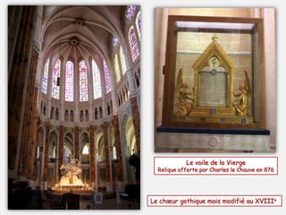 Le voile de la Vierge
Relique offerte par Charles le Chauve en 876
Le chœur gothique mais modifié au XVIIIe
 