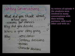 Viewing the episodes as authors .......Each group was given a specific question to focus on then share their findings with the class.CHANGES: What differences are there in the three texts? Can you identify patterns in these differences?