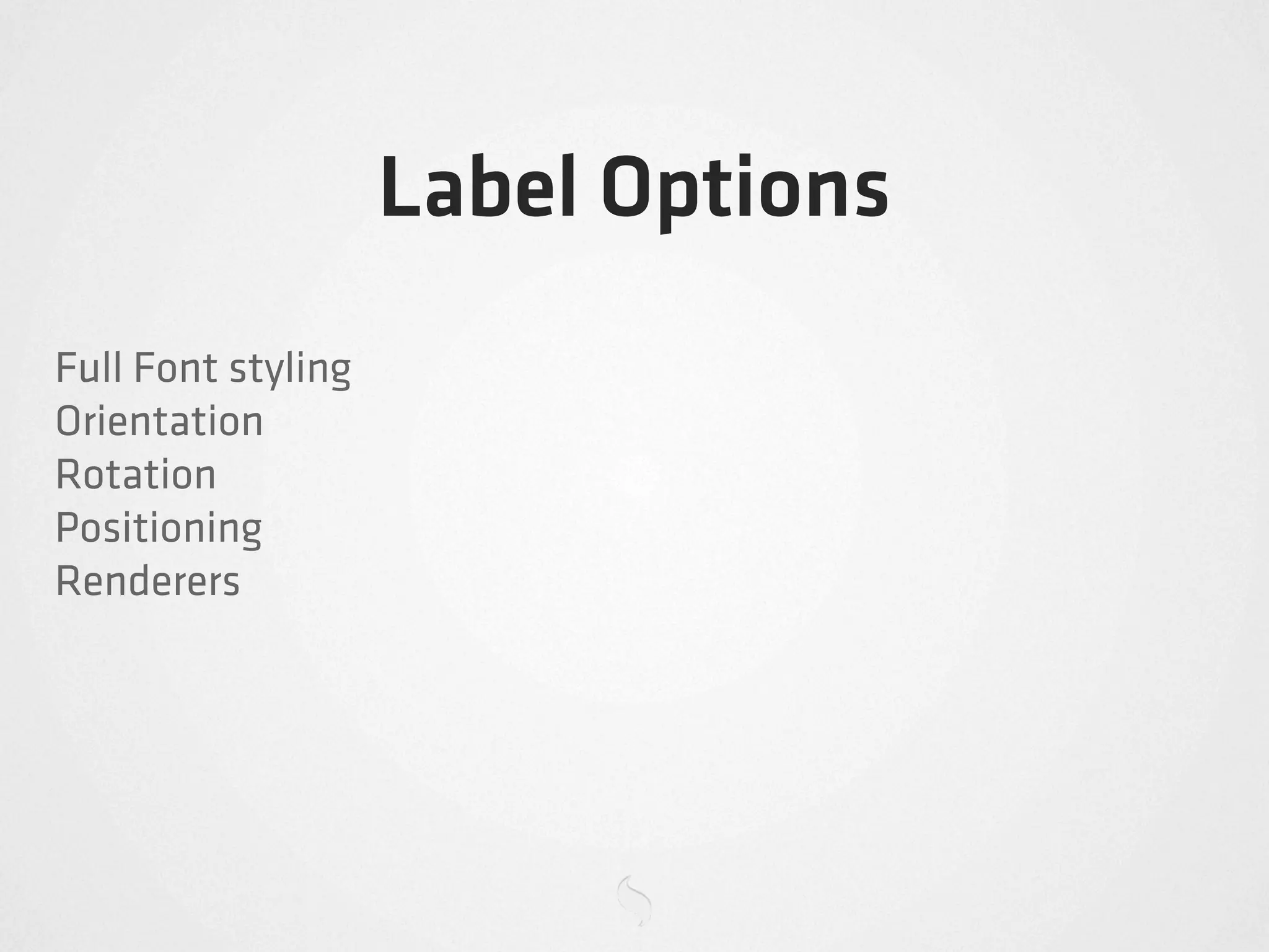 Label Options
Full Font styling
Orientation
Rotation
Positioning
Renderers
 