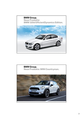 BMW Group.
Neue Produkte:
BMW 320d EfficientDynamics Edition.




BMW Group.
Neue Produkte: MINI Countryman.




                                      7
 