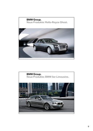 BMW Group.
Neue Produkte: Rolls-Royce Ghost.




BMW Group.
Neue Produkte: BMW 5er Limousine.




                                    8
 