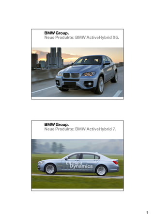 BMW Group.
Neue Produkte: BMW ActiveHybrid X6.




BMW Group.
Neue Produkte: BMW ActiveHybrid 7.




                                      9
 