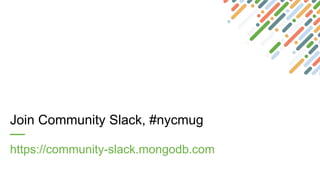 Join Community Slack, #nycmug
https://community-slack.mongodb.com
 