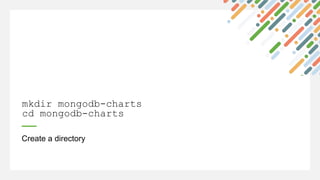 Create a directory
mkdir mongodb-charts
cd mongodb-charts
 