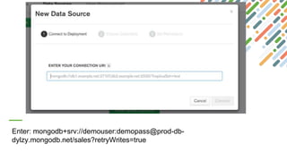 Enter: mongodb+srv://demouser:demopass@prod-db-
dylzy.mongodb.net/sales?retryWrites=true
 