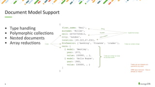 9
Document Model Support
• Type handling
• Polymorphic collections
• Nested documents
• Array reductions
 