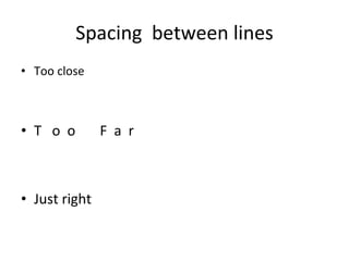 Spacing  between lines Too close T  o  o  F  a  r Just right 