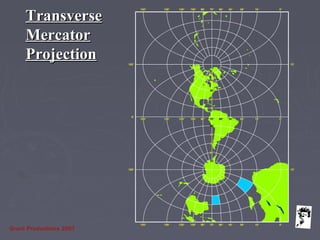 Grunt Productions 2007
TransverseTransverse
MercatorMercator
ProjectionProjection
 