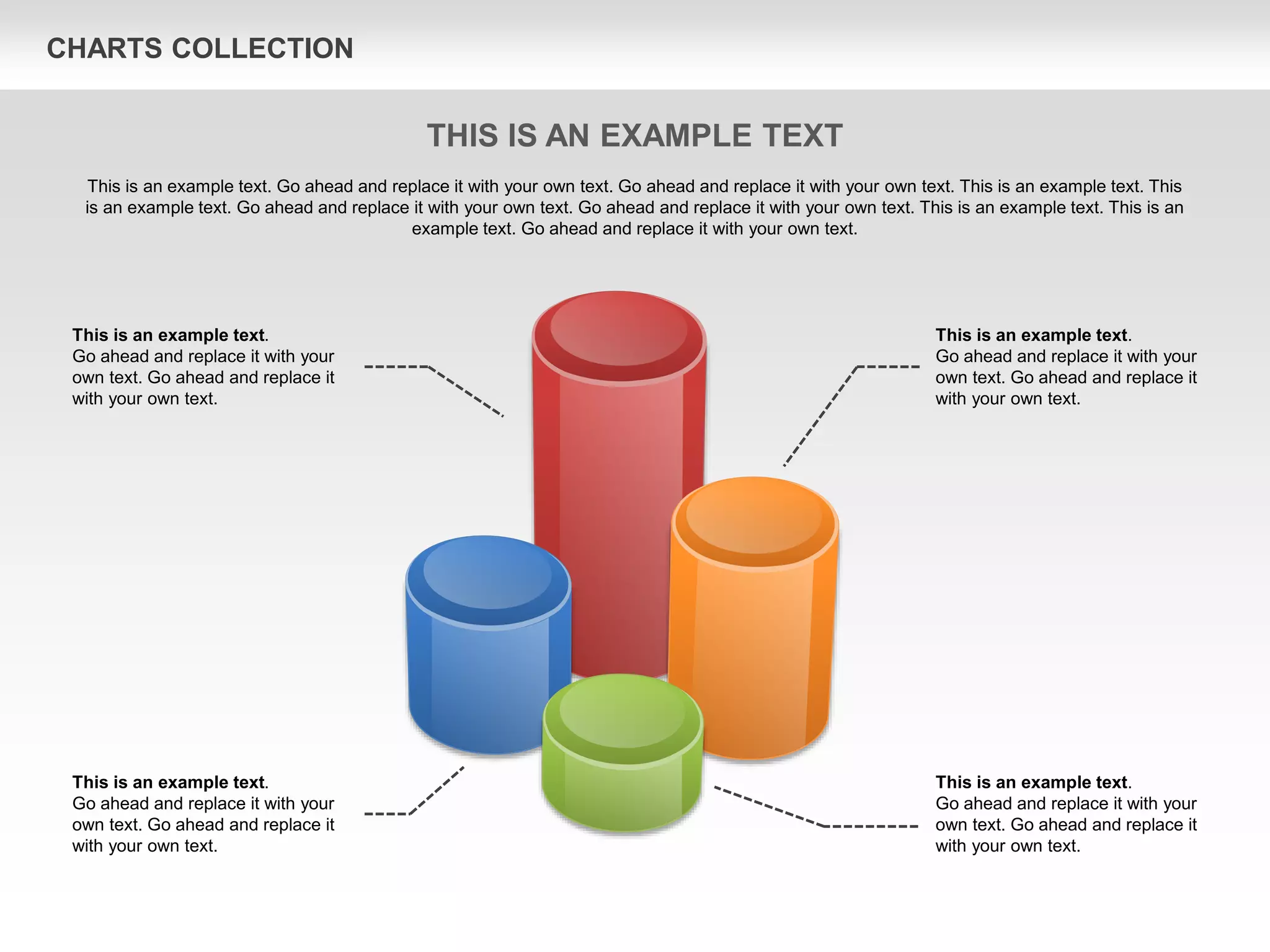 CHARTS COLLECTION
This is an example text.
Go ahead and replace it with your
own text. Go ahead and replace it
with your own text.
This is an example text.
Go ahead and replace it with your
own text. Go ahead and replace it
with your own text.
This is an example text.
Go ahead and replace it with your
own text. Go ahead and replace it
with your own text.
This is an example text.
Go ahead and replace it with your
own text. Go ahead and replace it
with your own text.
THIS IS AN EXAMPLE TEXT
This is an example text. Go ahead and replace it with your own text. Go ahead and replace it with your own text. This is an example text. This
is an example text. Go ahead and replace it with your own text. Go ahead and replace it with your own text. This is an example text. This is an
example text. Go ahead and replace it with your own text.
 