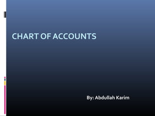 CHART OF ACCOUNTS 
By: Abdullah Karim 
 