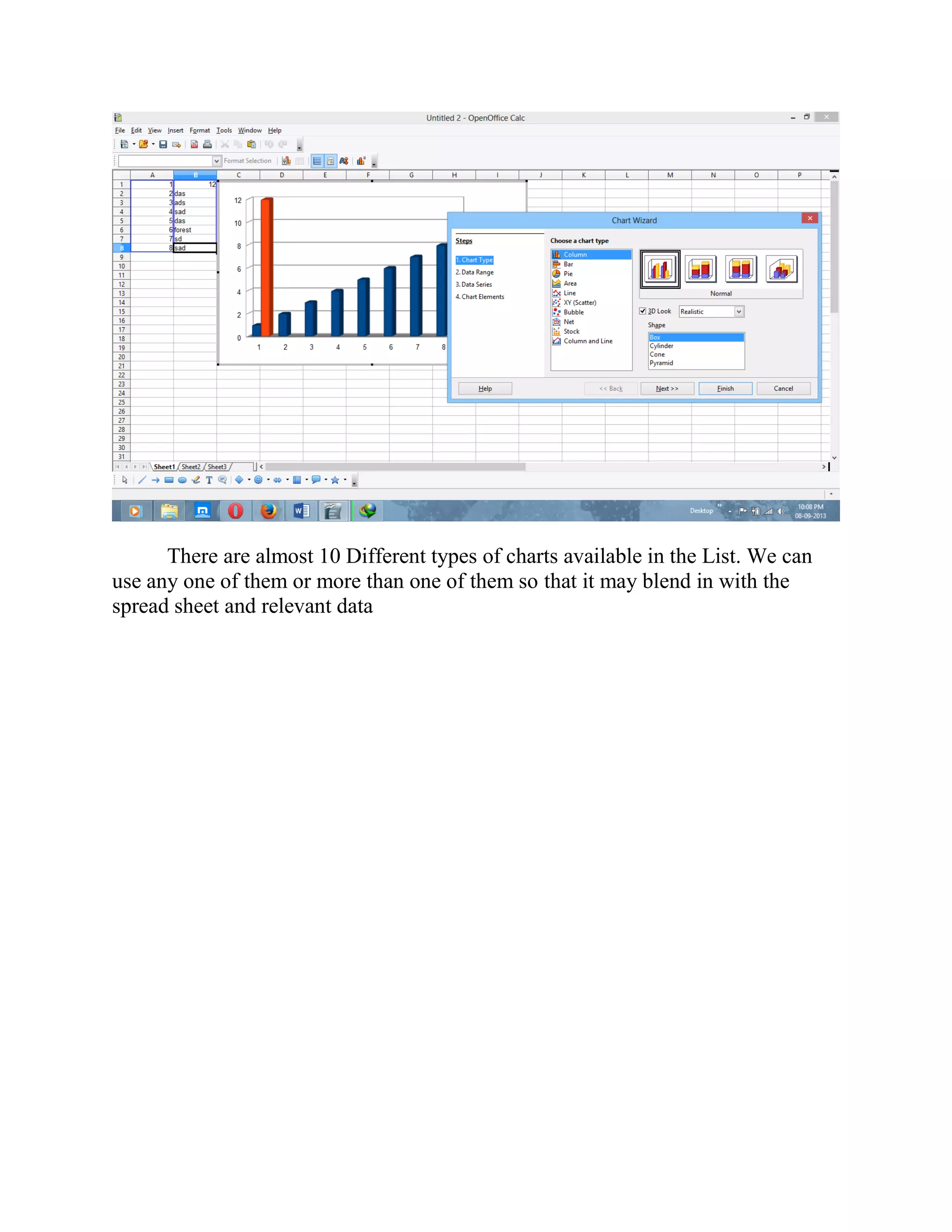 There are almost 10 Different types of charts available in the List. We can
use any one of them or more than one of them so that it may blend in with the
spread sheet and relevant data
 