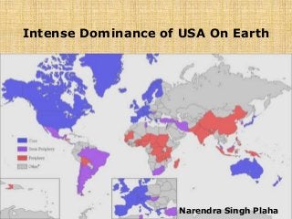 Intense Dominance of USA On Earth
Narendra Singh Plaha
 