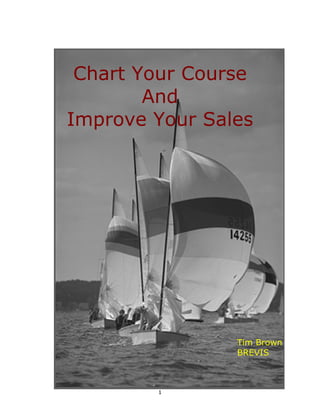 Chart Your Course
        And
Improve Your Sales




                Tim Brown
                BREVIS



        1
 