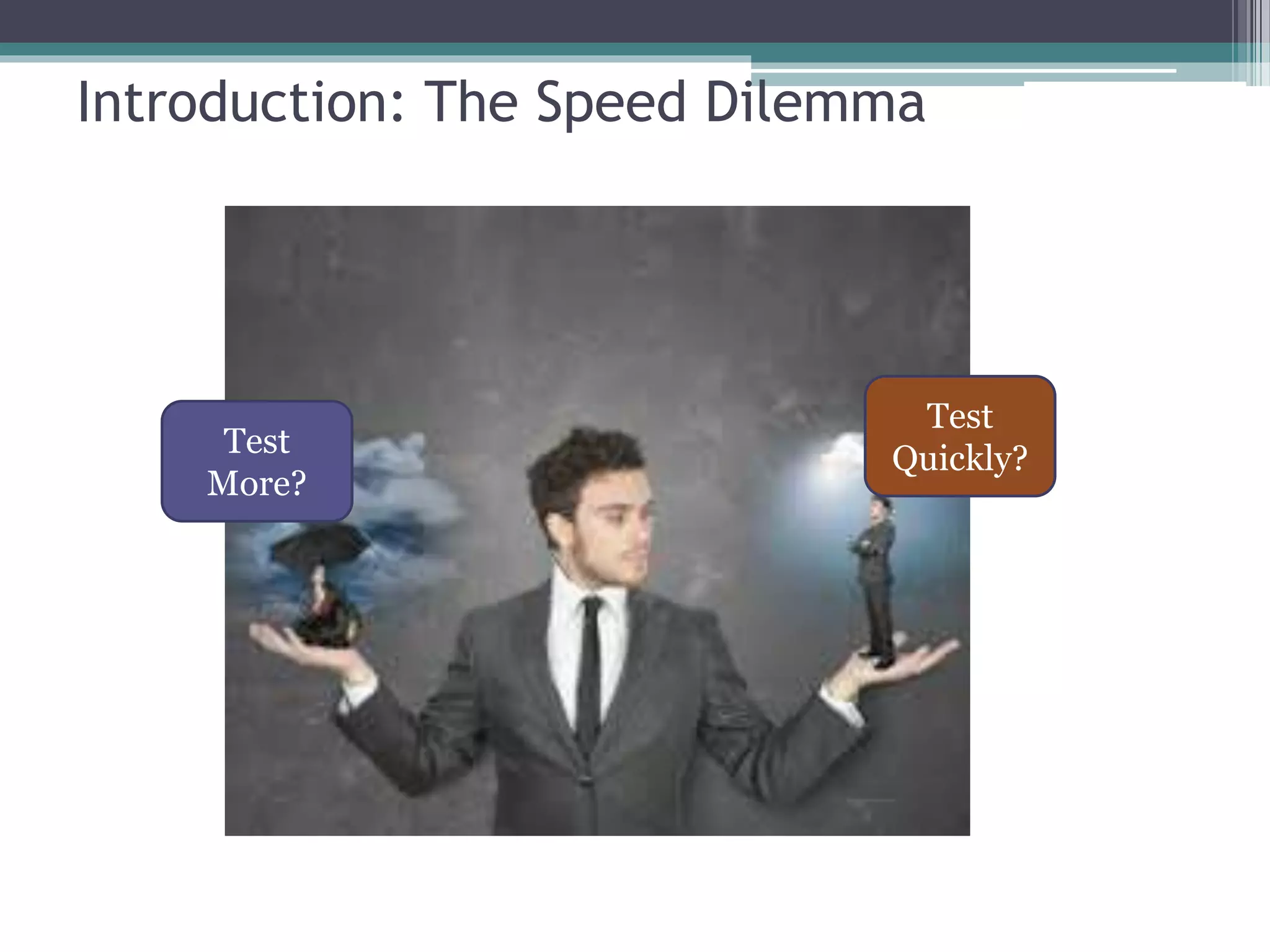 Introduction: The Speed Dilemma
Test
More?
Test
Quickly?
 