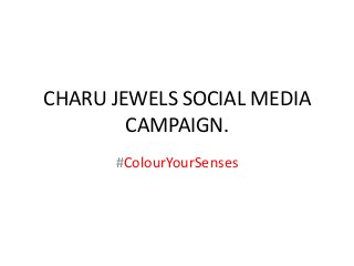 CHARU JEWELS SOCIAL MEDIA
CAMPAIGN.
#ColourYourSenses
 