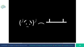 CHARUSAT ⦿ Gujarat ⦿ India ⦿ February 2019 Introduction to Property Graphs and Gremlin ⦿ Harsh Thakkar ⦿ University of Bonn
 