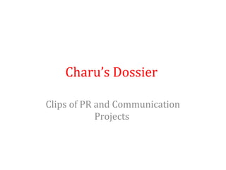 Charu’s Dossier
Clips of PR and Communication
Projects

 