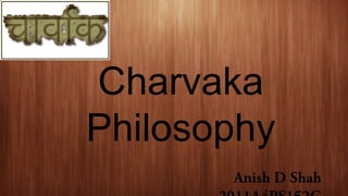 Charvaka
Philosophy
 